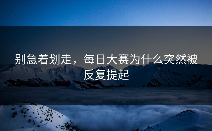 别急着划走，每日大赛为什么突然被反复提起