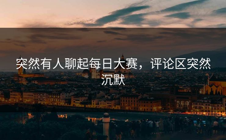 突然有人聊起每日大赛，评论区突然沉默