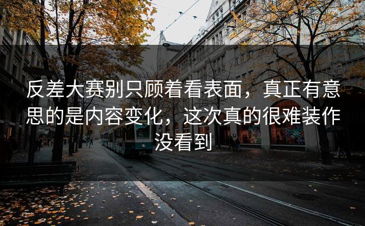 反差大赛别只顾着看表面，真正有意思的是内容变化，这次真的很难装作没看到