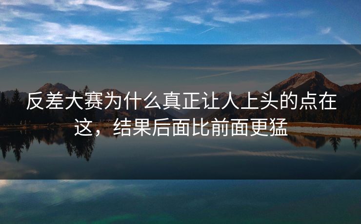 反差大赛为什么真正让人上头的点在这，结果后面比前面更猛