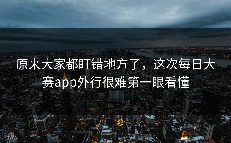 原来大家都盯错地方了，这次每日大赛app外行很难第一眼看懂