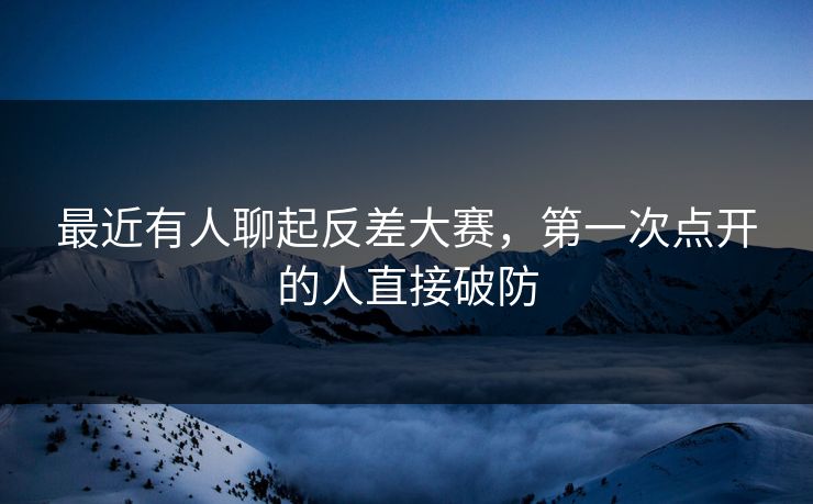 最近有人聊起反差大赛，第一次点开的人直接破防
